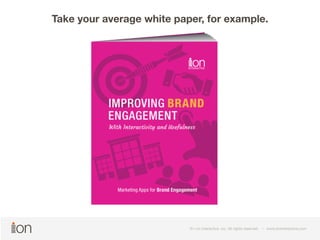 Take your average white paper, for example. 
© i-on interactive, inc. All rights reserved • www.ioninteractive.com 
© i-on interactive, inc. All rights reserved • www.ioninteractive.com 
 