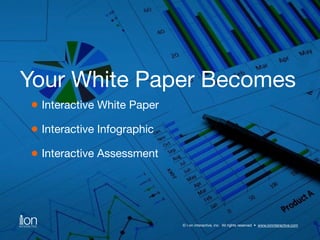 Your White Paper Becomes 
© i-on interactive, inc. All rights reserved • www.ioninteractive.com 
Interactive White Paper 
...