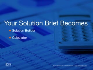 Your Solution Brief Becomes 
© i-on interactive, inc. All rights reserved • www.ioninteractive.com 
Solution Builder 
Calc...