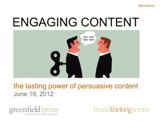 #gbwebinar




ENGAGING CONTENT




the lasting power of persuasive content
June 19, 2012
 