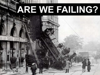 ARE WE FAILING?
 