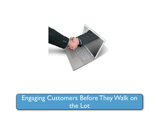 Engaging Customers Before They Walk on
               the Lot
 