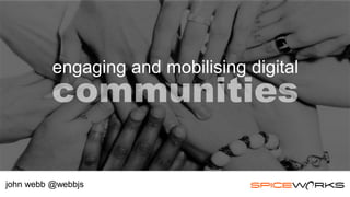 engaging and mobilising digital
john webb @webbjs
 