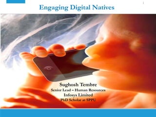 Engaging Digital Natives
Sughosh Tembre
Senior Lead – Human Resources
Infosys Limited
PhD Scholar at SPPU
 