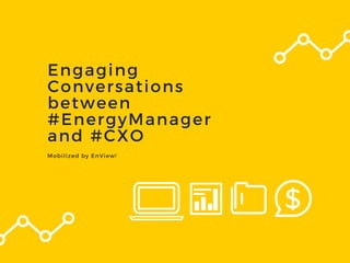 Engaging
Conversations
between
#EnergyManager
and #CXO
Mobilized by EnView!
 