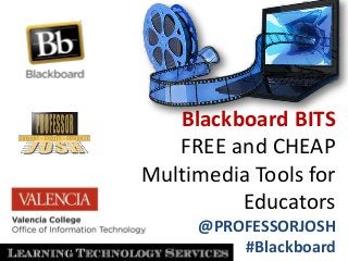 Blackboard BITS
FREE and CHEAP
Multimedia Tools for
Educators
@PROFESSORJOSH
#Blackboard
 