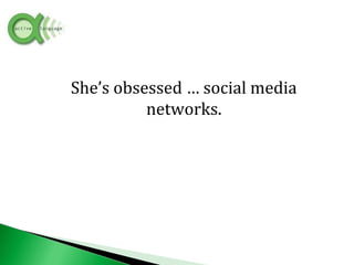 She’s obsessed … social media
networks.
 