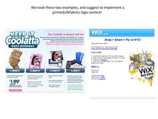 We took these two examples, and suggest to implement a printedsilkfabrics logo contest!  