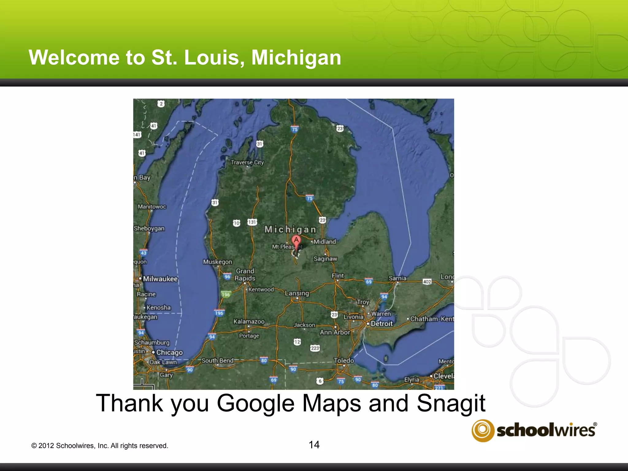 Welcome to St. Louis, Michigan

Thank you Google Maps and Snagit
© 2012 Schoolwires, Inc. All rights reserved.

14

 