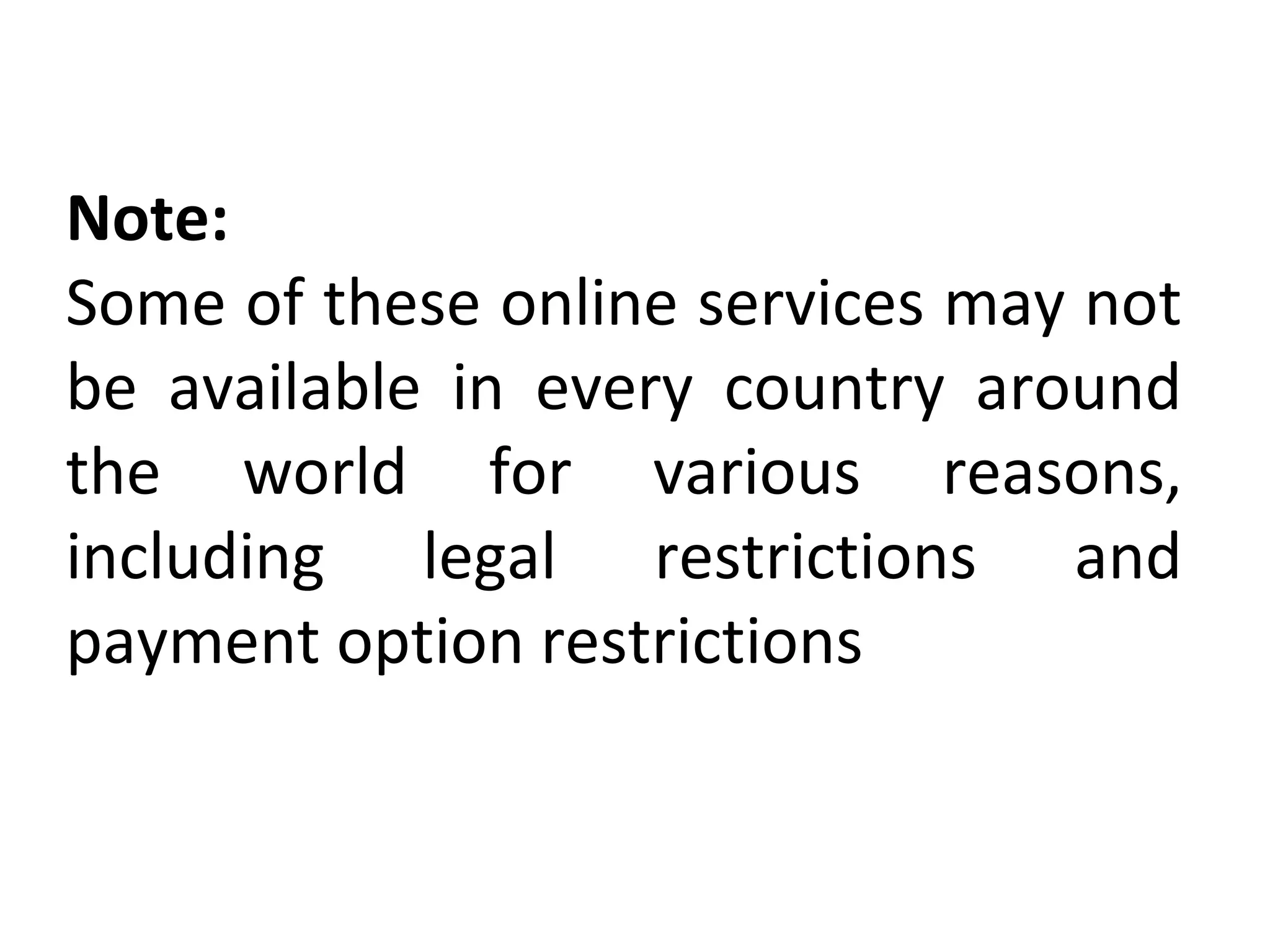 Note:
Some of these online services may not
be available in every country around
the world for various reasons,
including legal restrictions and
payment option restrictions
 