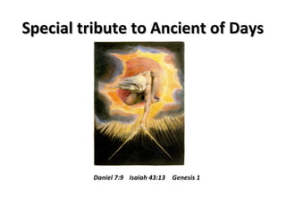 Special tribute to Ancient of DaysSpecial tribute to Ancient of Days
Daniel 7:9 Isaiah 43:13 Genesis 1
 