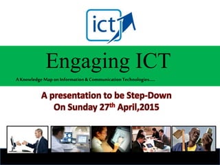 Engaging ICT
AKnowledge MaponInformation& CommunicationTechnologies…..
 