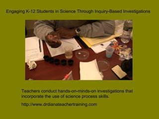 Engaging K-12 Students in Science Through Inquiry-Based Investigations Teachers conduct hands-on-minds-on investigations t...
