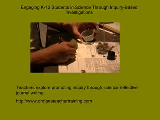 Engaging K-12 Students in Science Through Inquiry-Based Investigations Teachers explore promoting inquiry through science ...
