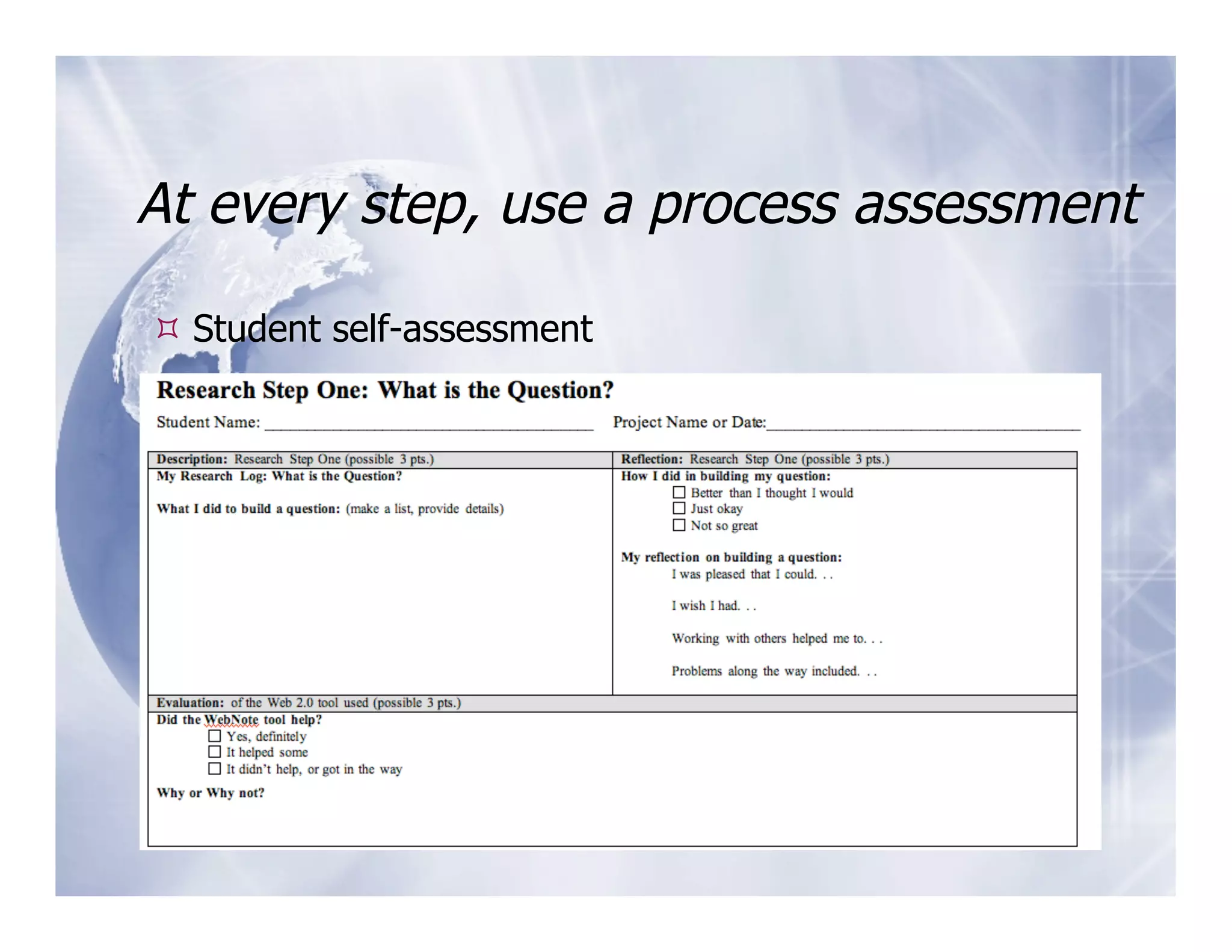 At every step, use a process assessment

 Student self-assessment
 