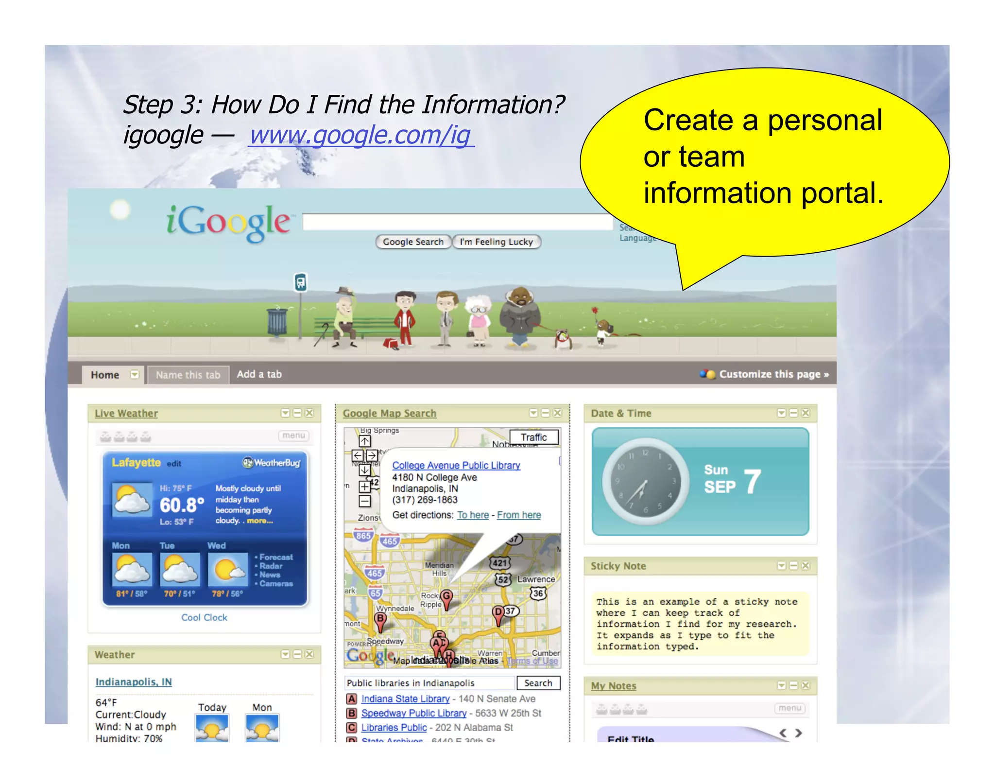 Step 3: How Do I Find the Information?
igoogle — www.google.com/ig
                                         Create a personal
                                         or team
                                         information portal.
 