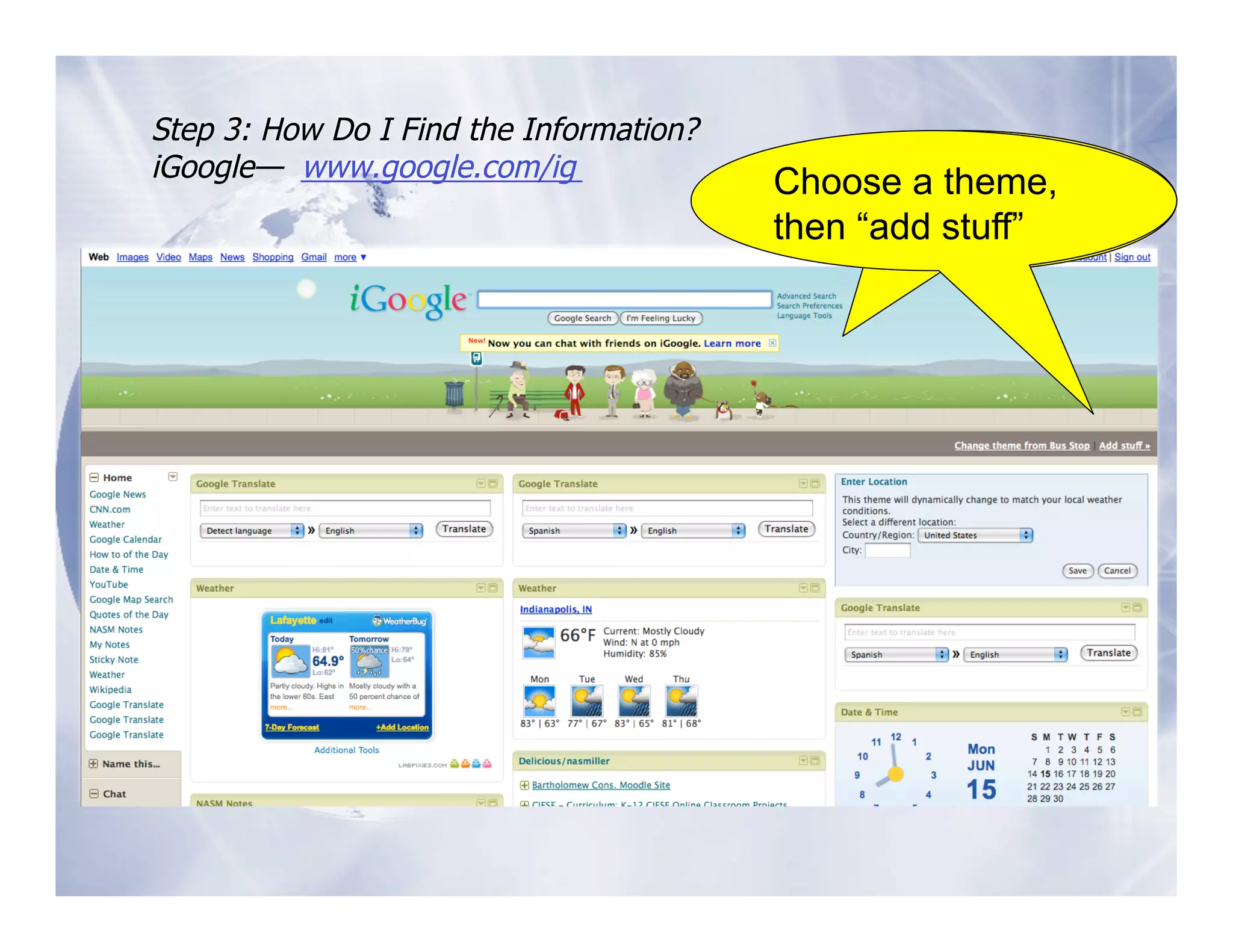 Step 3: How Do I Find the Information?
iGoogle— www.google.com/ig                  Choose a theme, then
                                         Choose a theme,
                                            “add stuff”
                                         then “add stuff”
 