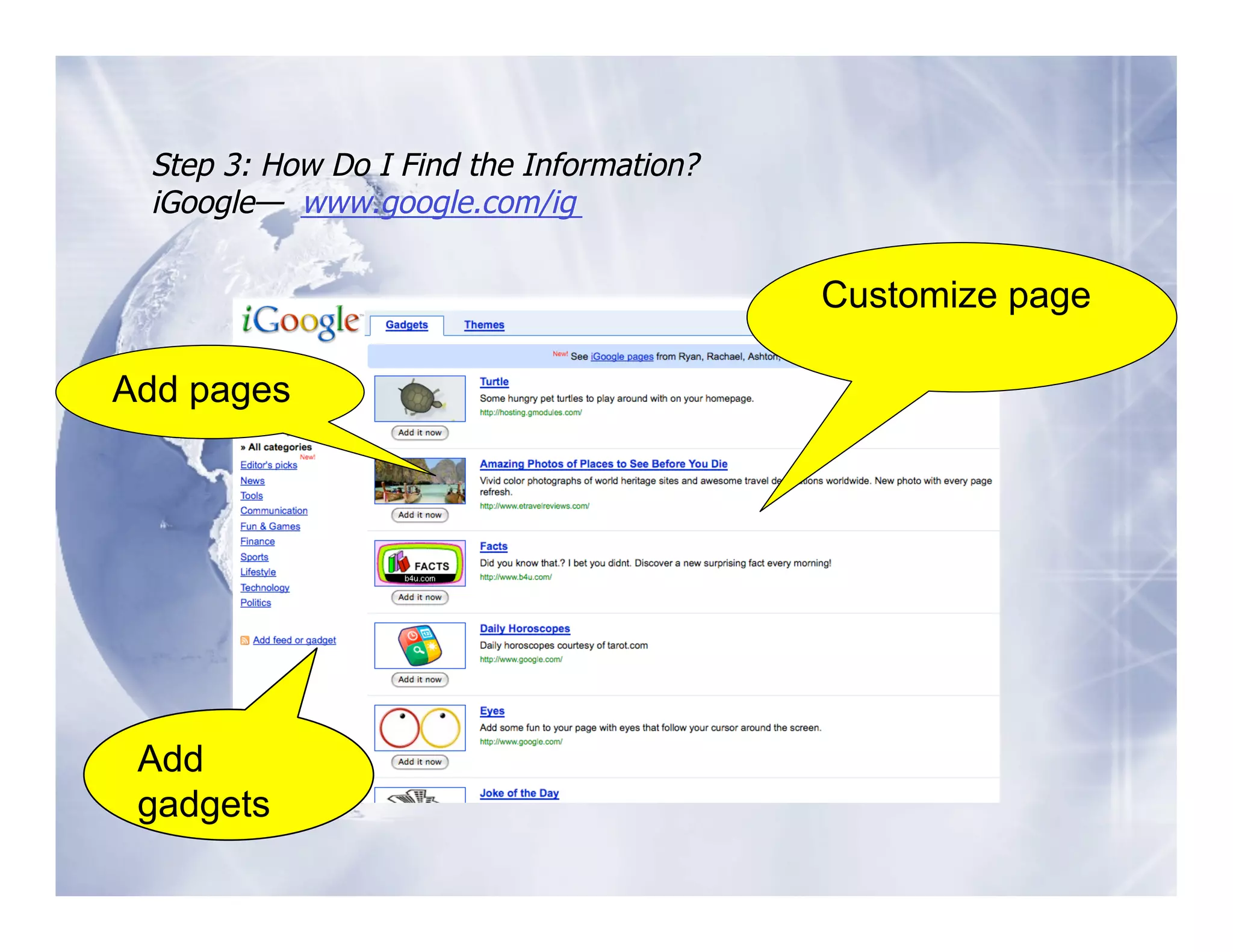 Step 3: How Do I Find the Information?
 iGoogle— www.google.com/ig

                                          Customize page

Add pages




 Add
 gadgets
 