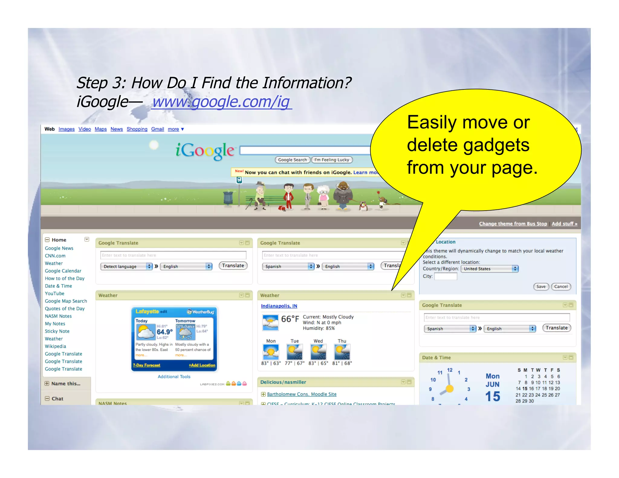 Step 3: How Do I Find the Information?
iGoogle— www.google.com/ig
                                         Easily move or
                                         delete gadgets
                                         from your page.
 
