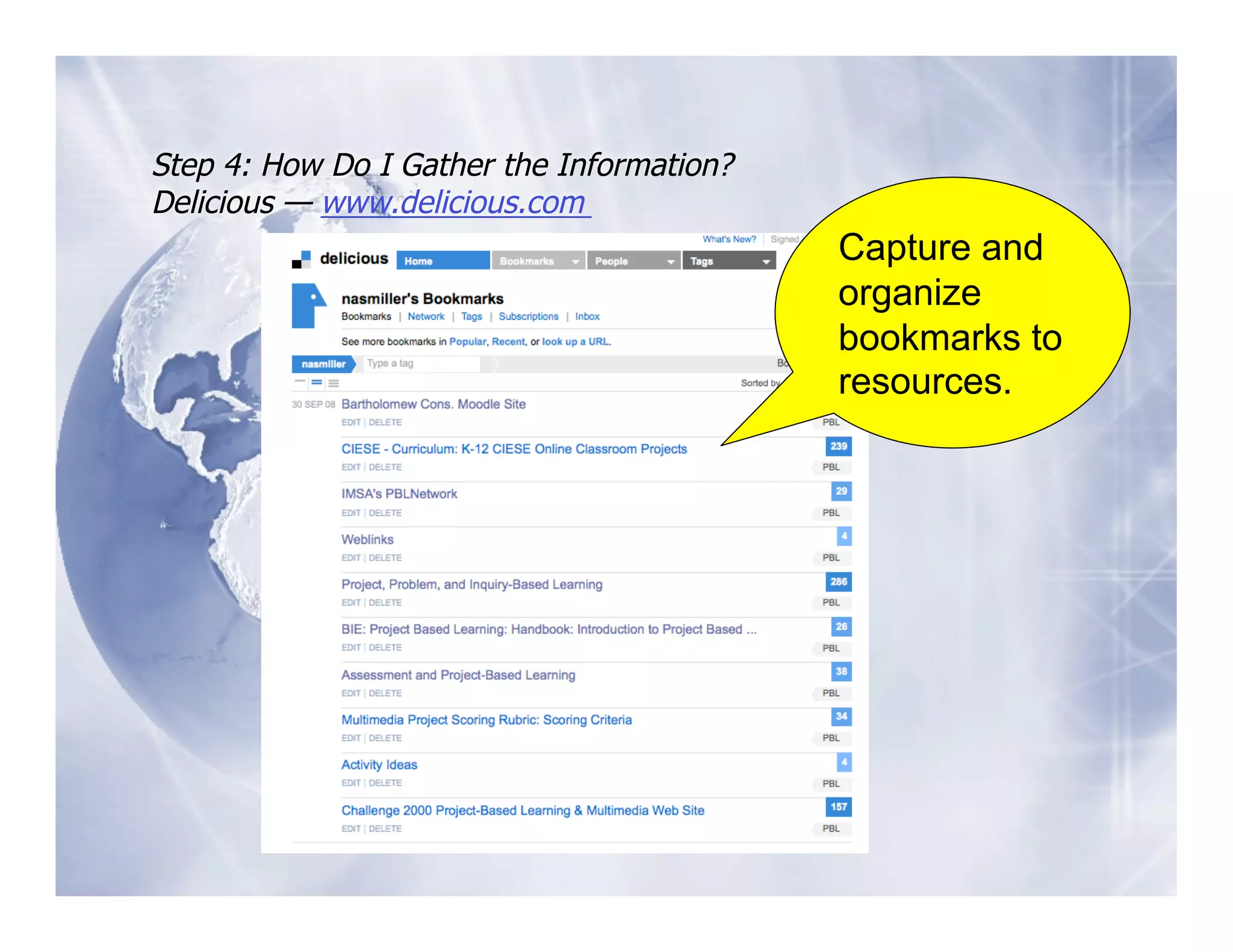 Step 4: How Do I Gather the Information?
Delicious — www.delicious.com
                                           Capture and
                                           organize
                                           bookmarks to
                                           resources.
 