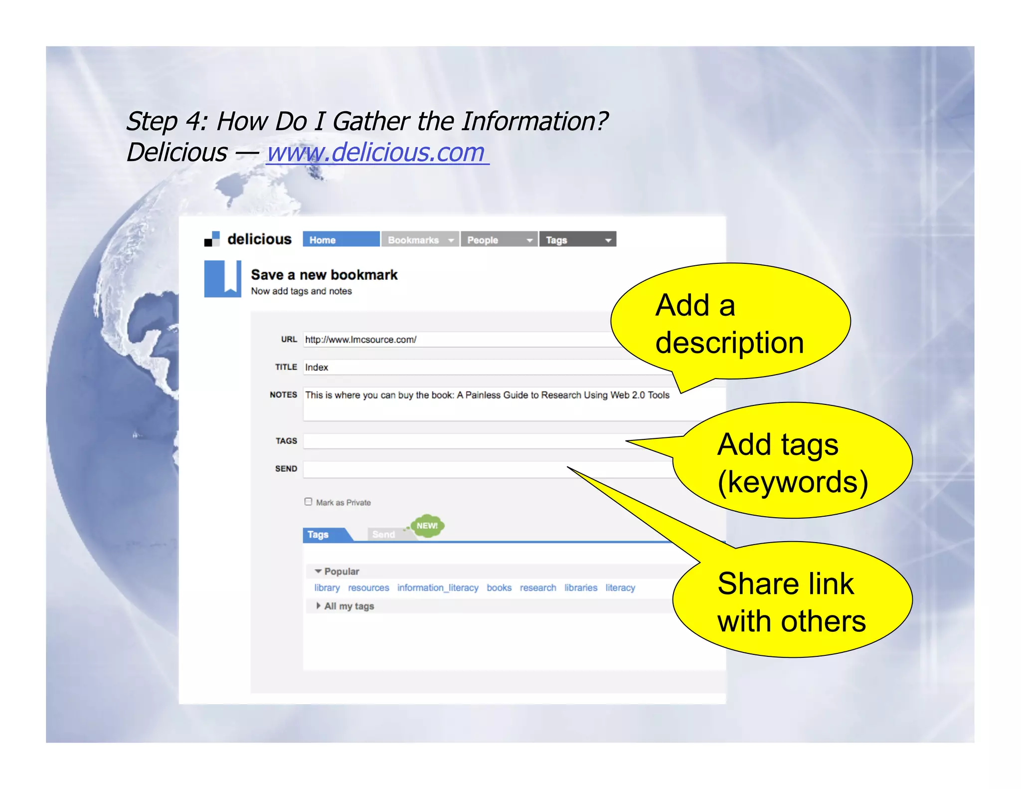 Step 4: How Do I Gather the Information?
Delicious — www.delicious.com




                                           Add a
                                           description


                                               Add tags
                                               (keywords)


                                               Share link
                                               with others
 