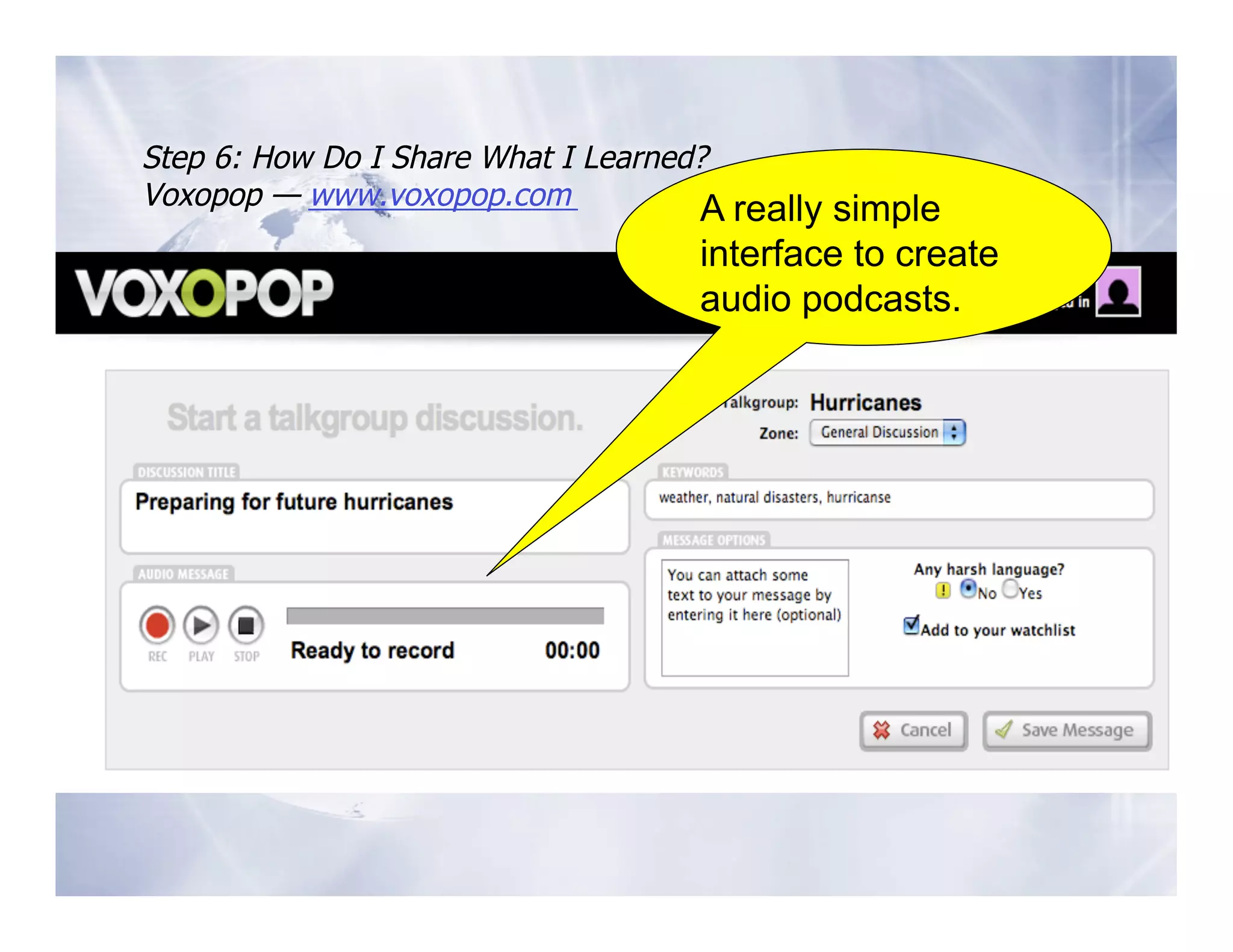 Step 6: How Do I Share What I Learned?
Voxopop — www.voxopop.com             A really simple
                                     interface to create
                                     audio podcasts.
 