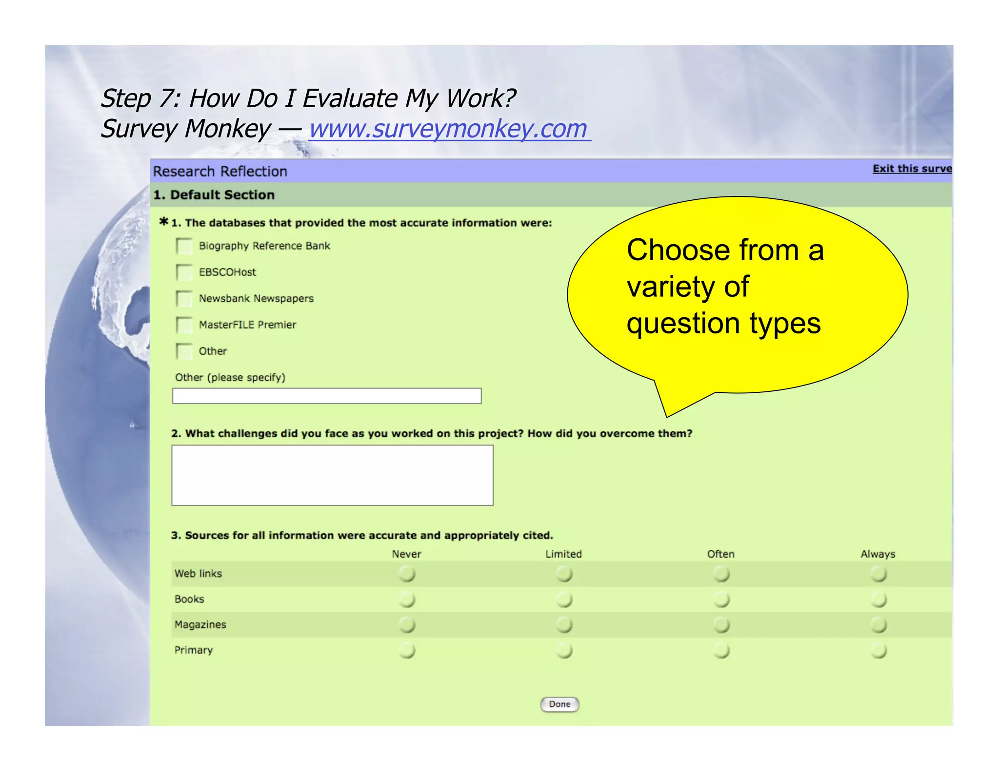 Step 7: How Do I Evaluate My Work?
Survey Monkey — www.surveymonkey.com



                                       Choose from a
                                       variety of
                                       question types
 
