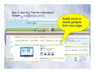 Step 3: How Do I Find the Information?
iGoogle— www.google.com/ig
                                         Easily move or
                                         delete gadgets
                                         from your page.
 