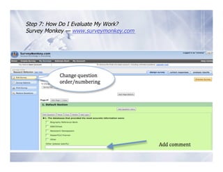 Step 7: How Do I Evaluate My Work?
Survey Monkey — www.surveymonkey.com
 