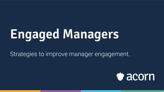 Engaged Managers
Strategies to improve manager engagement.
 