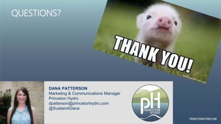 DANA PATTERSON
Marketing & Communications Manager
Princeton Hydro
dpatterson@princetonhydro.com
@SustainADana
QUESTIONS?
 