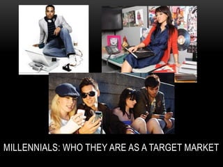 MILLENNIALS: WHO THEY ARE AS A TARGET MARKET
 