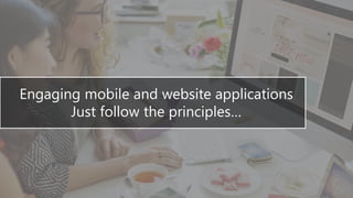 1
Engaging mobile and website applications
Just follow the principles…
 