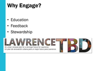Why Engage?
• Education
• Feedback
• Stewardship
 