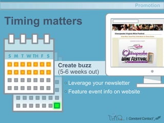 Promotion
Timing matters
Create buzz
(5-6 weeks out)
Leverage your newsletter
Feature event info on website
 