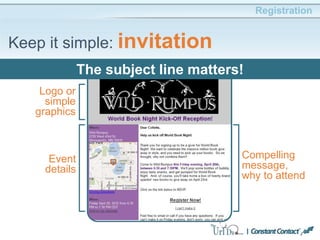 Registration
Keep it simple: invitation
The subject line matters!
Event
details
Logo or
simple
graphics
Compelling
message,
why to attend
 