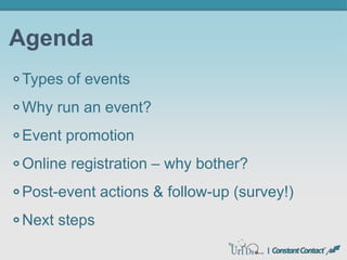 Agenda
Types of events
Why run an event?
Event promotion
Online registration – why bother?
Post-event actions & follow-up (survey!)
Next steps
 