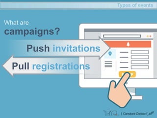 Pull registrations
Types of events
What are
campaigns?
Push invitations
 