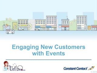 Engaging New Customers
with Events
© 2014
 