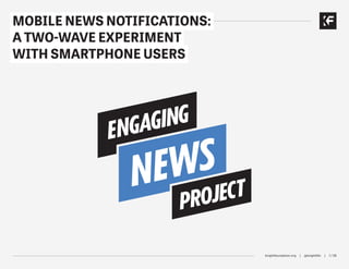 knightfoundation.org | @knightfdn | 1 / 27
MOBILE NEWS
NOTIFICATIONS:
A TWO-WAVE EXPERIMENT
WITH SMARTPHONE USERS
 