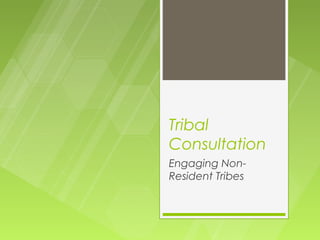 Tribal
Consultation
Engaging Non-
Resident Tribes
 