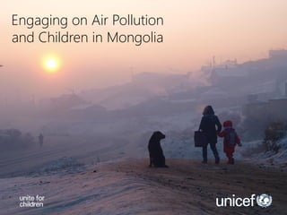 Engaging on Air Pollution
and Children in Mongolia
 