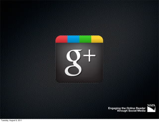 Engaging the Online Reader
                                through Social Media


Tuesday, August 9, 2011
 