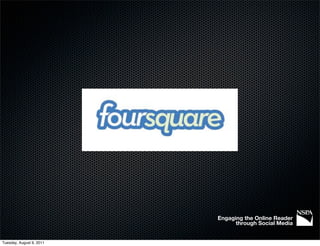 Engaging the Online Reader
                                through Social Media


Tuesday, August 9, 2011
 