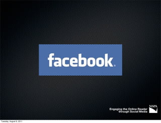 Engaging the Online Reader
                                through Social Media


Tuesday, August 9, 2011
 