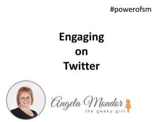 Engaging 
on 
Twitter 
#powerofsm 
 