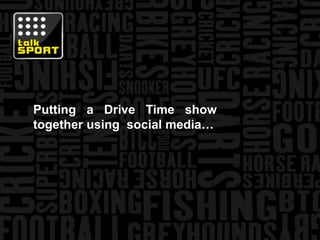 Putting a Drive Time show together using  social media… 