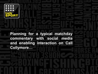 Planning for a typical matchday commentary with social media and enabling interaction on Call Collymore…