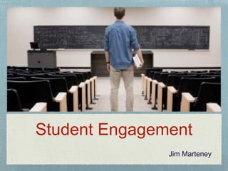 Student Engagement
Jim Marteney
 