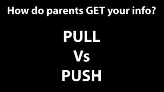 How do parents GET your info?

          PULL
           Vs
          PUSH
 